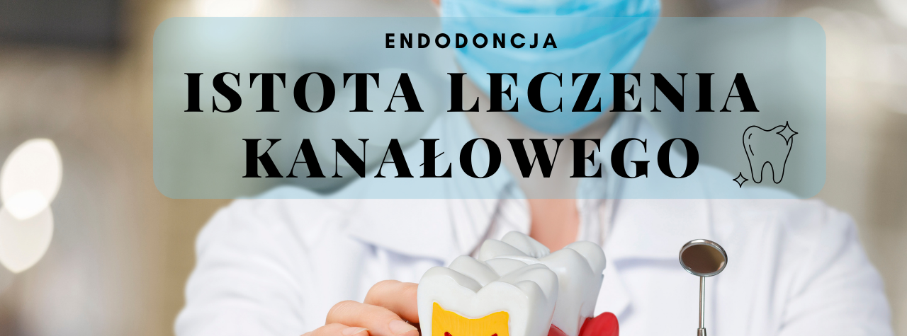 Endodoncja - istota leczenia kanałowego