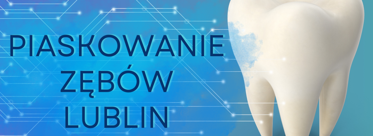 PIASKOWANIE ZĘBÓW LUBLIN