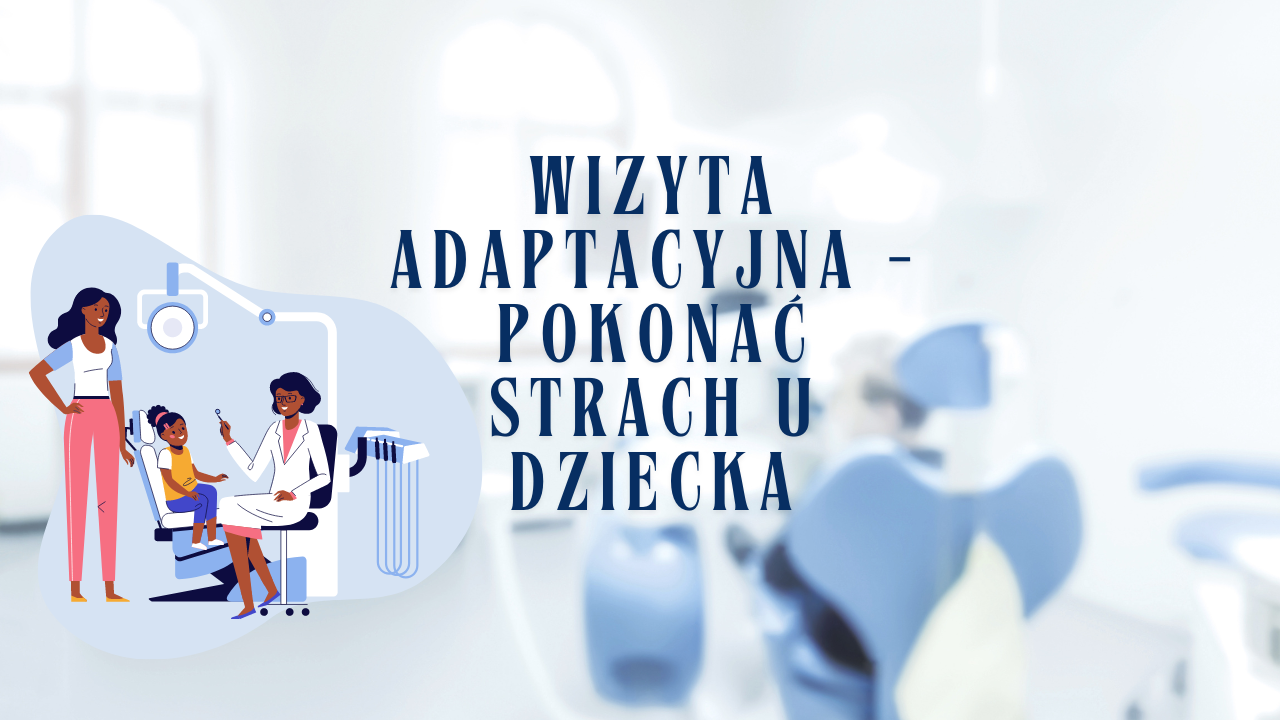 Wizyta adaptacyjna - pokonać strach u dziecka