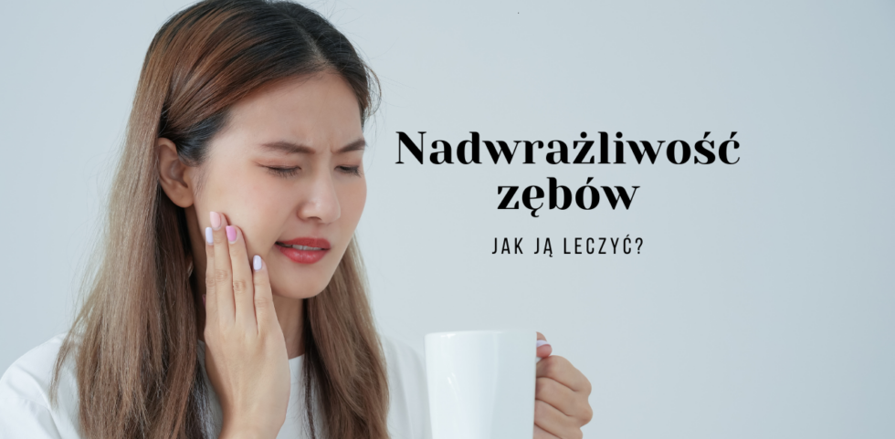 Nadwrażliwość zębów - jak ją leczyć