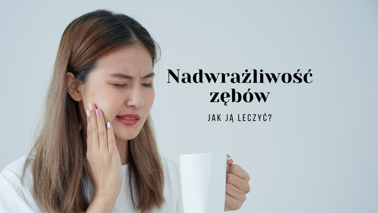 Nadwrażliwość zębów - jak ją leczyć