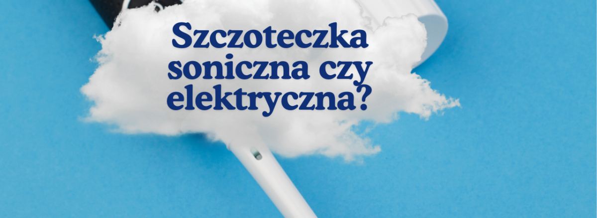 Szczoteczka soniczna czy elektryczna