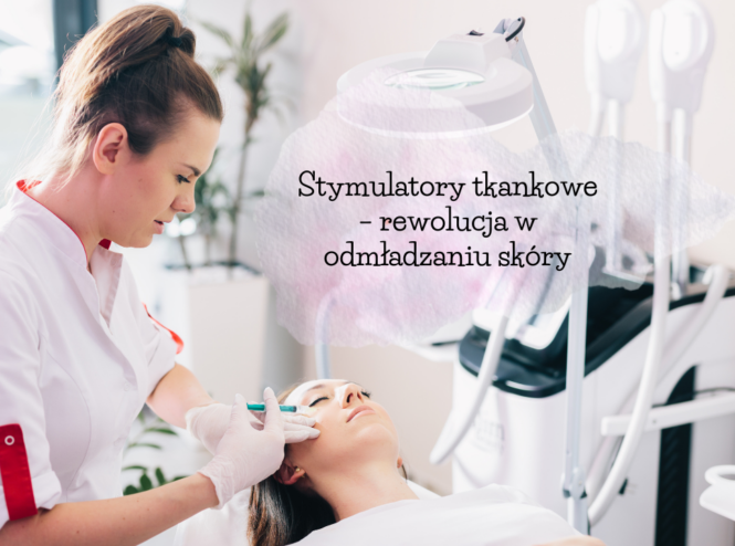 Stymulatory tkankowe – rewolucja w odmładzaniu skóry