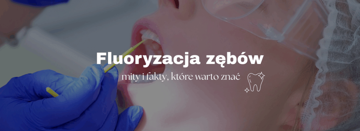 Fluoryzacja zębów – mity i fakty, które warto znać