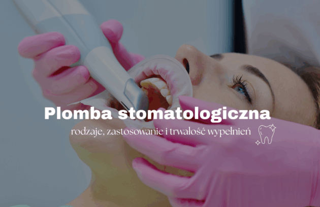 Plomba stomatologiczna – rodzaje, zastosowanie i trwałość wypełnień