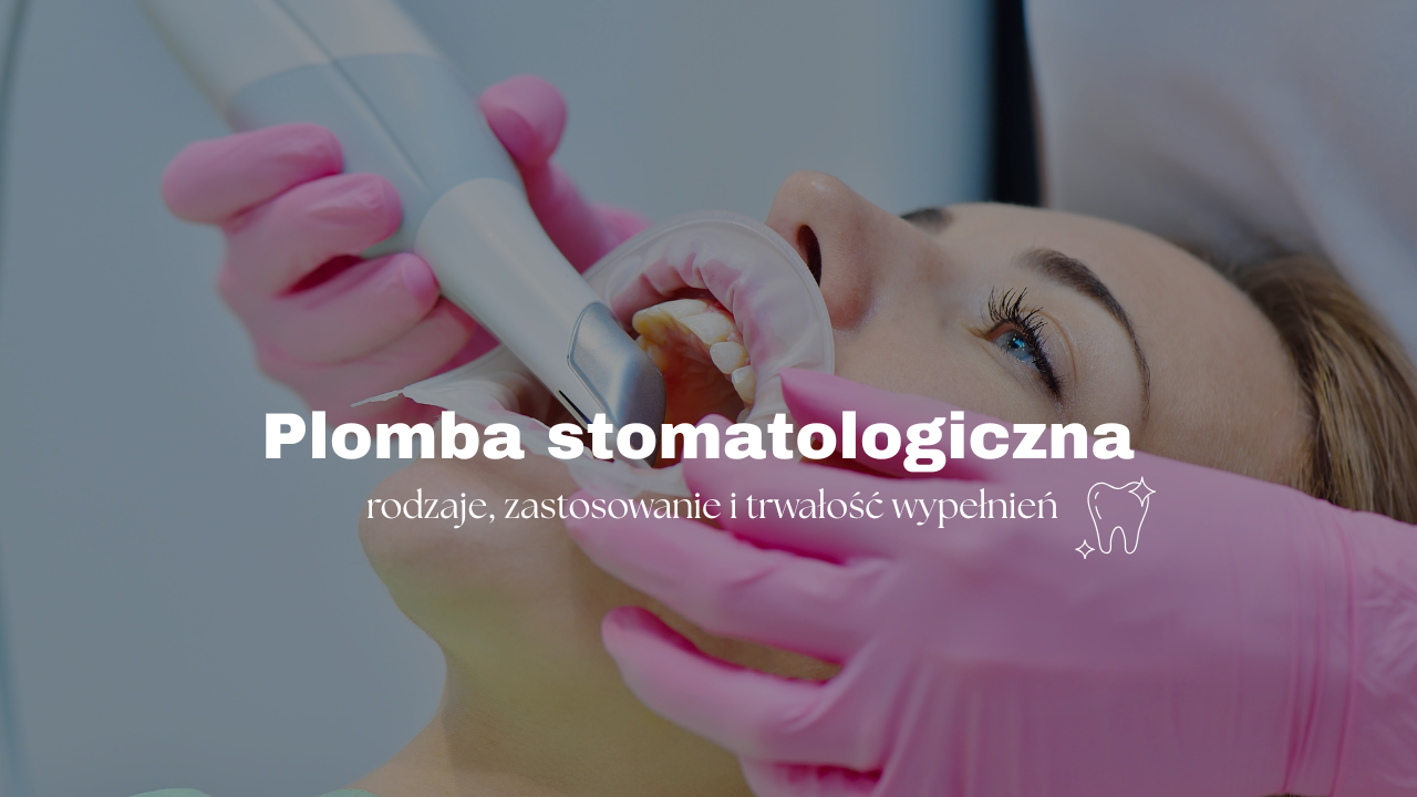 Plomba stomatologiczna – rodzaje, zastosowanie i trwałość wypełnień