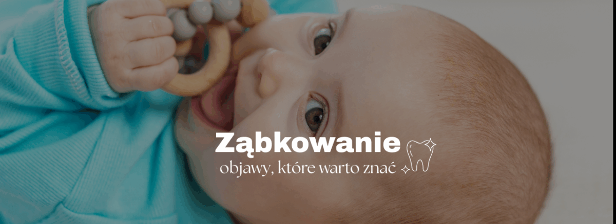 Ząbkowanie - objawy, które warto znać