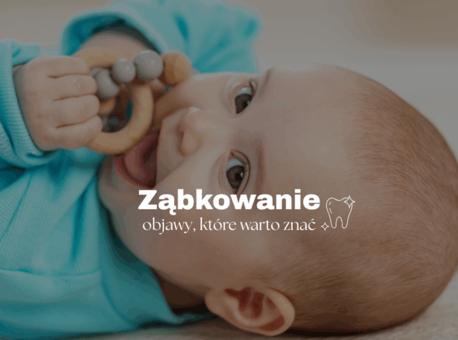 Ząbkowanie - objawy, które warto znać