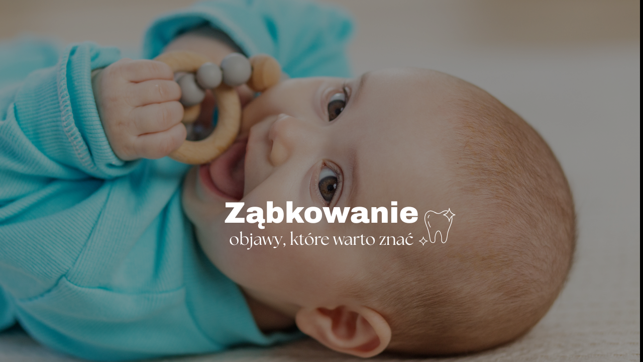 Ząbkowanie - objawy, które warto znać