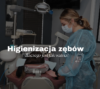 Higienizacja zębów – dlaczego jest tak ważna?
