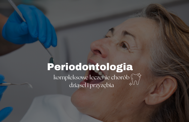 Periodontologia – kompleksowe leczenie chorób dziąseł i przyzębia