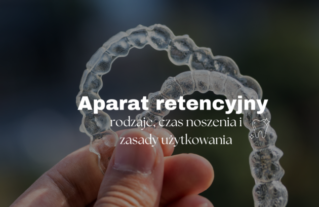 Aparat retencyjny - rodzaje, czas noszenia i zasady użytkowania