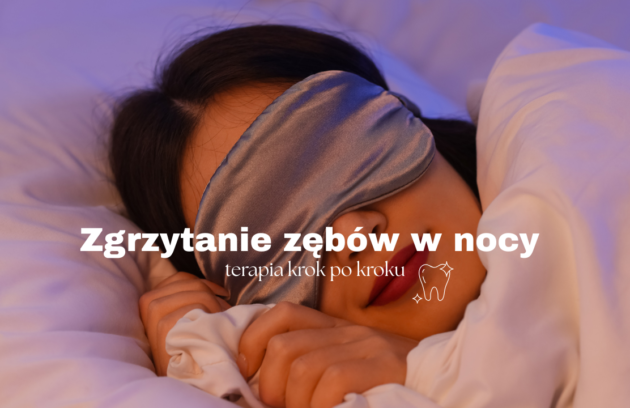 Zgrzytanie zębów w nocy – jak wygląda terapia krok po kroku i jak skutecznie zatrzymać bruksizm?