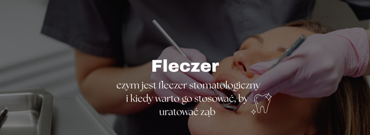 Fleczer - czym jest fleczer stomatologiczny i kiedy warto go stosować, by uratować ząb