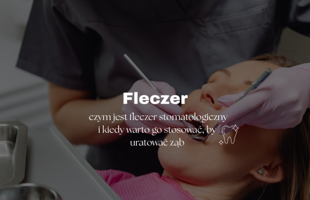Fleczer - czym jest fleczer stomatologiczny i kiedy warto go stosować, by uratować ząb