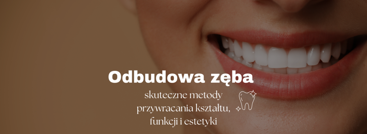 Odbudowa zęba – skuteczne metody przywracania kształtu, funkcji i estetyki