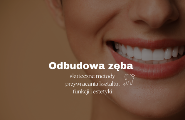Odbudowa zęba – skuteczne metody przywracania kształtu, funkcji i estetyki