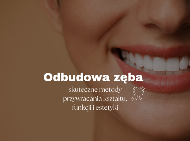 Odbudowa zęba – skuteczne metody przywracania kształtu, funkcji i estetyki