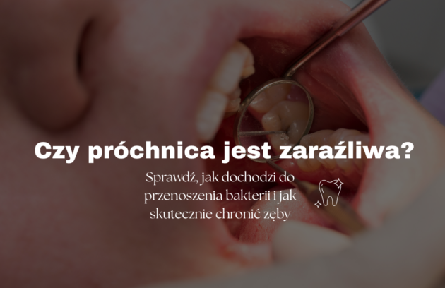 Czy próchnica jest zaraźliwa? Sprawdź, jak dochodzi do przenoszenia bakterii i jak skutecznie chronić zęby