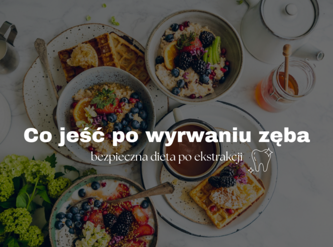 Co jeść po wyrwaniu zęba - bezpieczna dieta po ekstrakcji