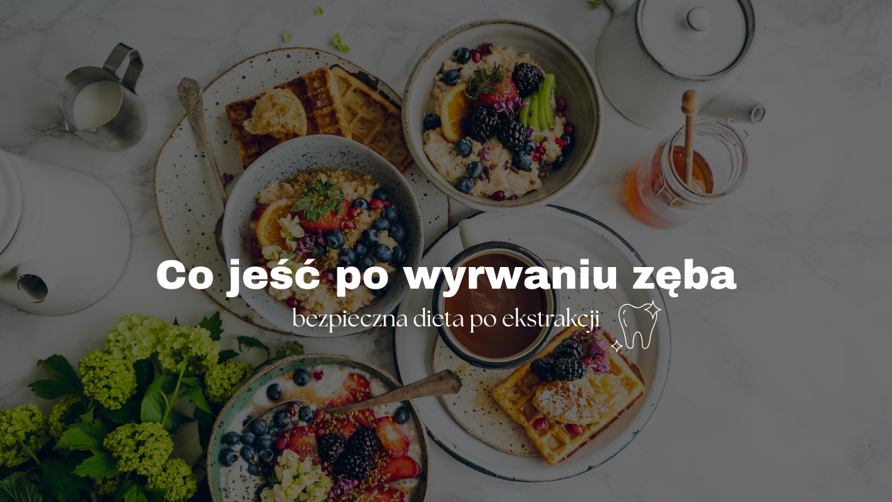 Co jeść po wyrwaniu zęba - bezpieczna dieta po ekstrakcji