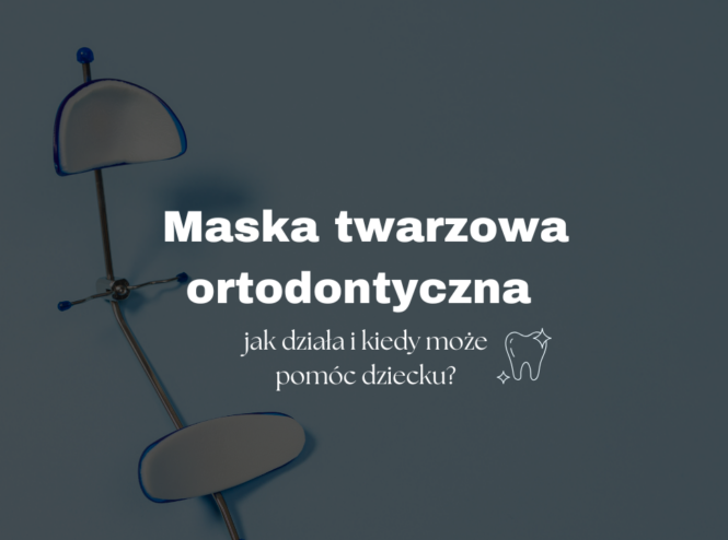 Maska twarzowa ortodontyczna - jak działa i kiedy może pomóc dziecku?