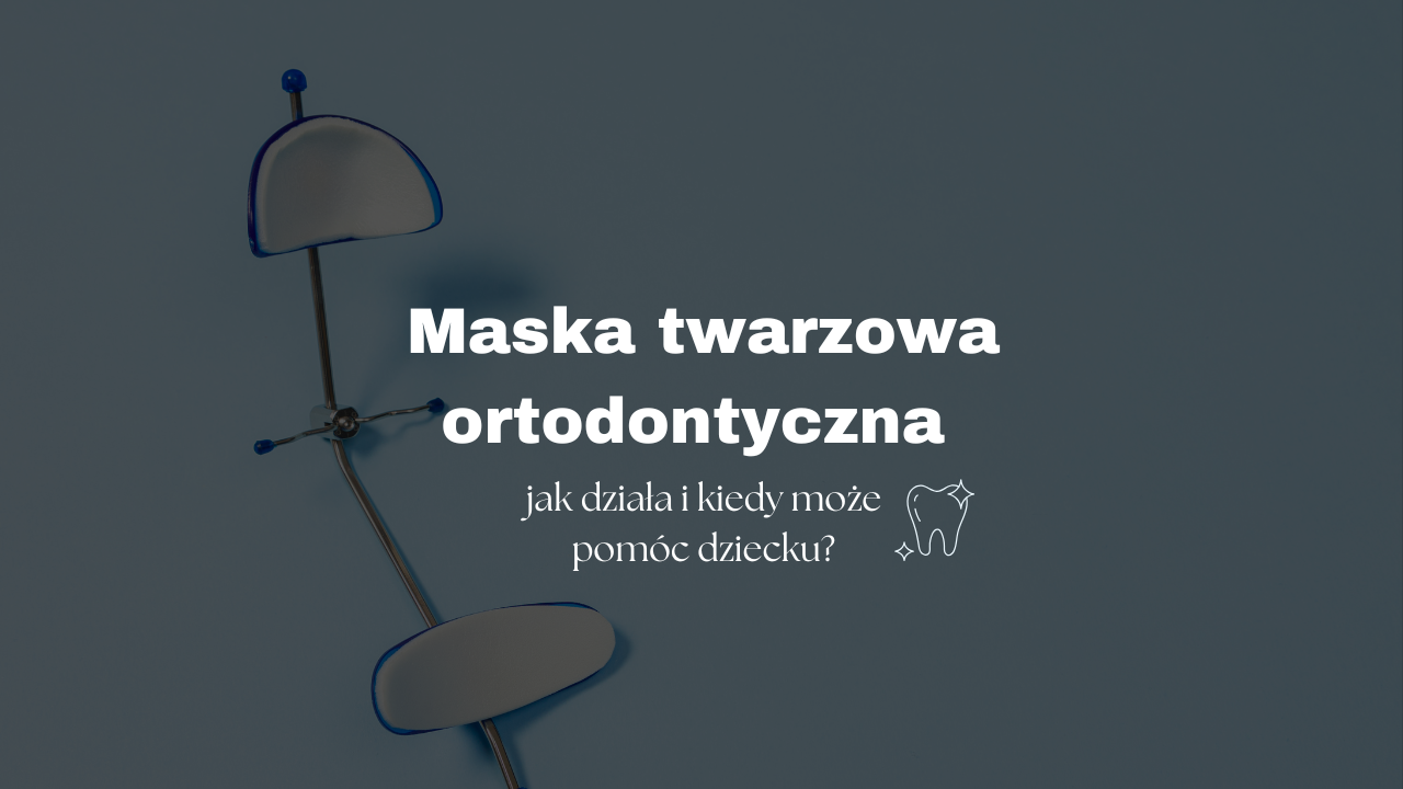 Maska twarzowa ortodontyczna - jak działa i kiedy może pomóc dziecku?
