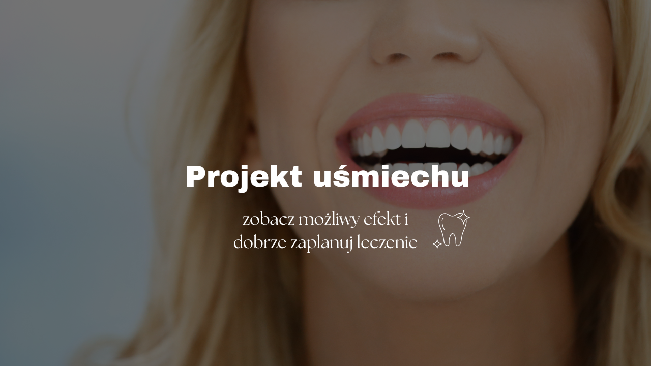 Projekt uśmiechu - zobacz możliwy efekt i dobrze zaplanuj leczenie